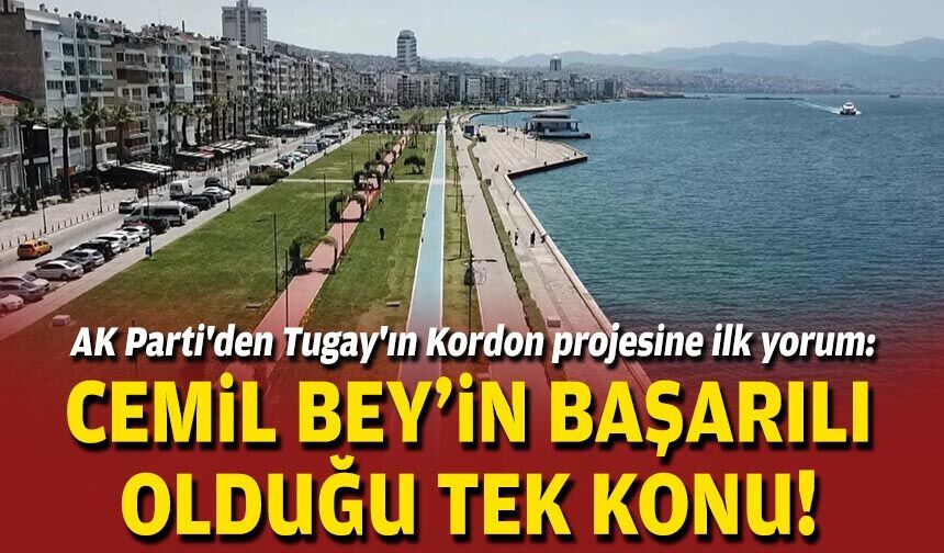 AK Parti'den Tugay'ın Kordon projesine ilk yorum: Cemil Bey’in başarılı olduğu tek konu!
