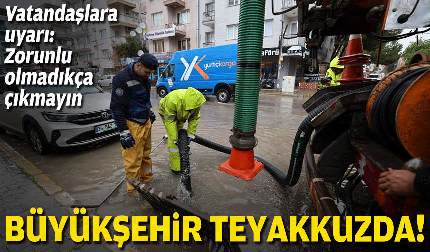 Büyükşehir'den sağanak teyakkuzu!