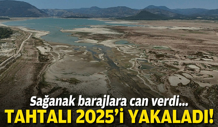 Sağanak barajlara can verdi... Tahtalı 2025'i yakaladı!
