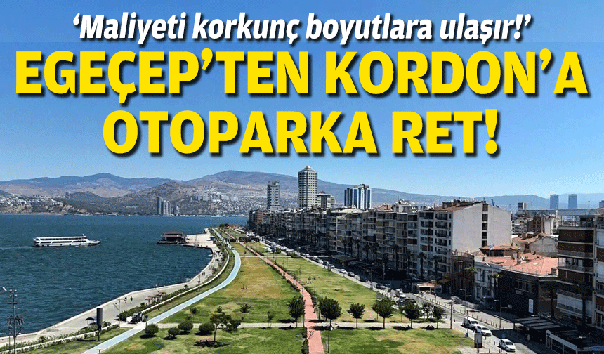 EGEÇEP'ten Kordon'a otoparka ret: Maliyeti korkunç boyutlara ulaşır!