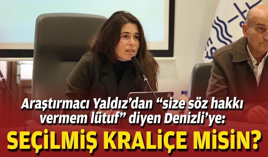 Araştırmacı Yaldız’dan “size söz hakkı vermem lütuf” diyen Denizli’ye: Seçilmiş kraliçe misin?