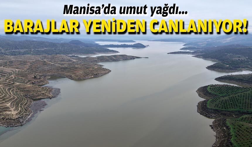 Manisa’da umut yağdı: Barajlar yeniden canlanıyor