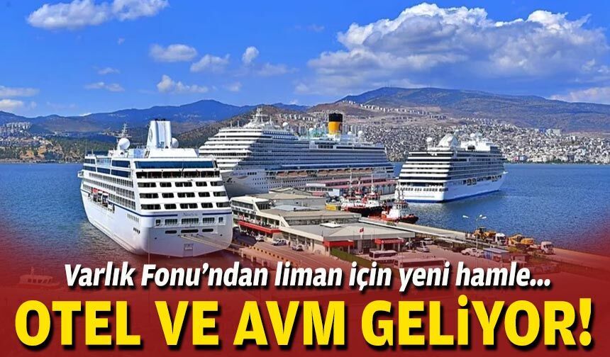 Varlık Fonu’ndan liman için yeni hamle... Otel ve AVM geliyor!