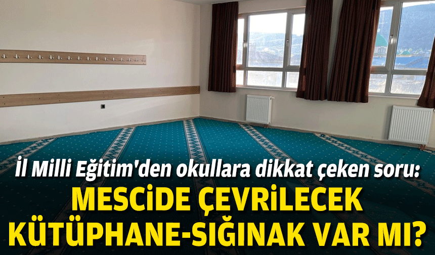 İl Milli Eğitim'den okullara dikkat çeken soru: Mescite çevrilecek kütüphane-sığınak var mı?