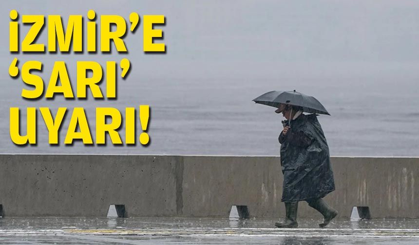 İzmir'e 'sarı' uyarı!