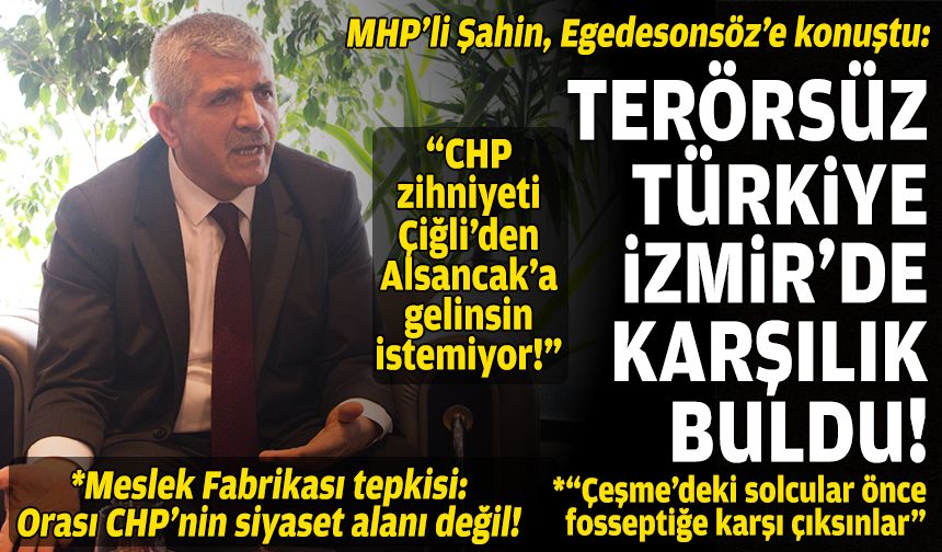 MHP'li ŞahiN, Egedesonsöz'e konuştu: Terörsüz Türkiye, İzmir’de karşılık buldu!