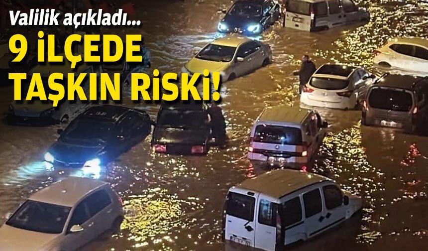 Valilik açıkladı... 9 ilçede taşkın riski!