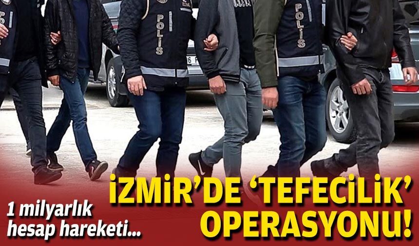 1 milyarlık hesap hareketi… İzmir'de 'tefecilik' operasyonu!