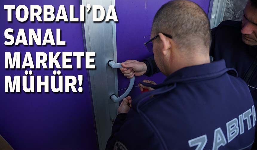 Torbalı'da sanal markete mühür!