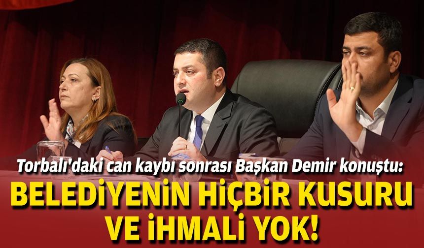 Torbalı'daki can kaybı sonrası Başkan Demir konuştu: Belediyenin hiçbir kusuru ve ihmali yok!