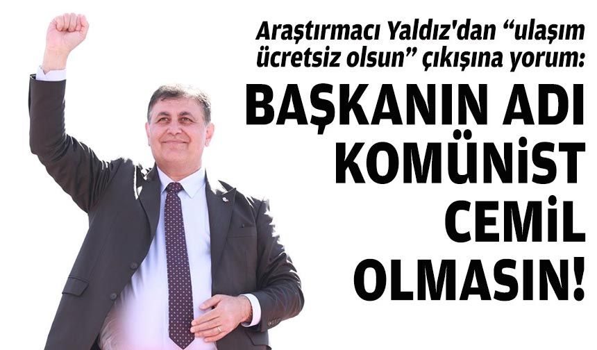 Araştırmacı Yaldız'dan “ulaşım ücretsiz olsun” çıkışına yorum: Başkanın adı Komünist Cemil olmasın!