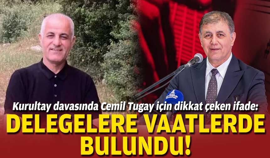 Kurultay davasında Cemil Tugay için dikkat çeken ifade: Delegelere vaatlerde bulundu!