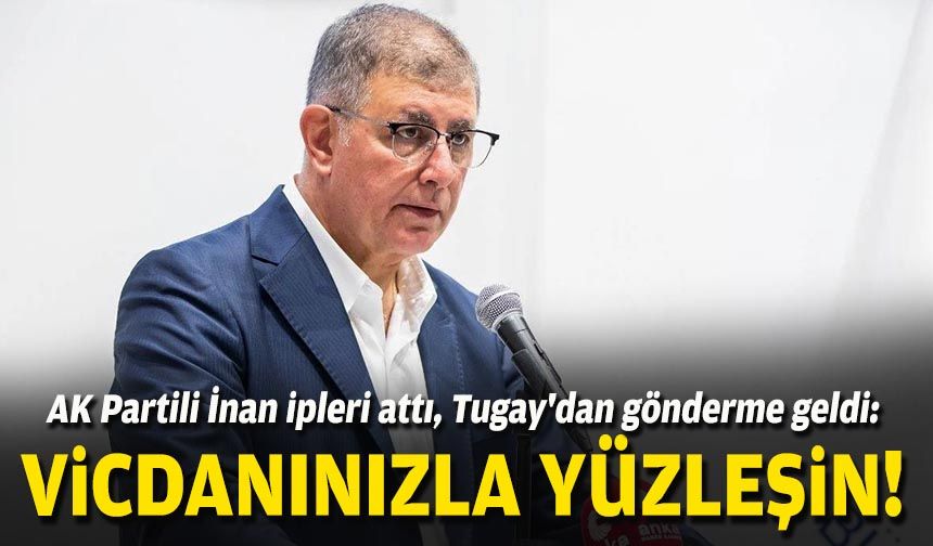 AK Partili İnan ipleri attı, Tugay'dan gönderme geldi: Vicdanınızla yüzleşin!
