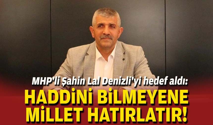 MHP'li Şahin'den Başkan Denizli'ye: Haddini bilmeyene haddini millet hatırlatır!