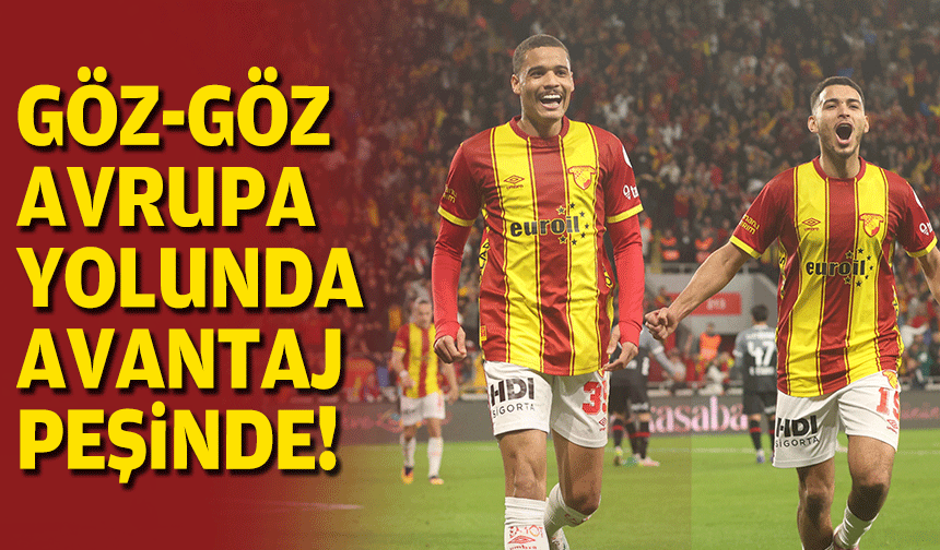 Göz-Göz, Avrupa yolunda avantaj peşinde!