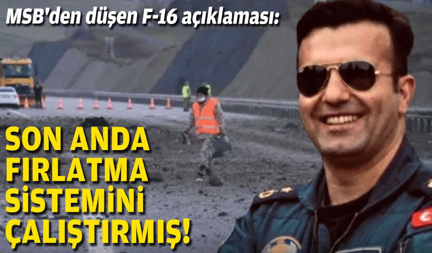 MSB'den düşen F-16 açıklaması: Son anda fırlatma sistemini çalıştırmış!