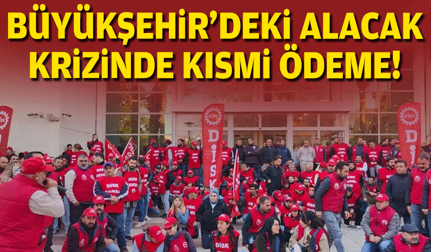 Büyükşehir'deki alacak krizinde kısmi ödeme!