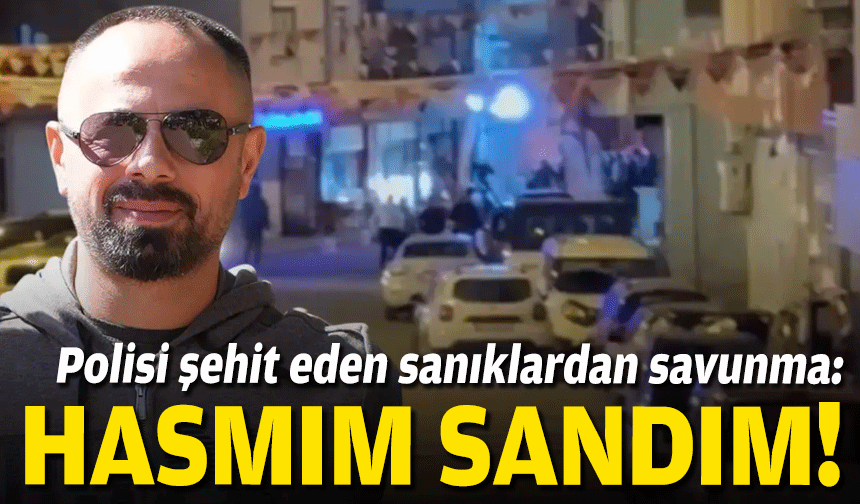Polisi şehit eden sanıklardan savunma: Hasmım sandım!