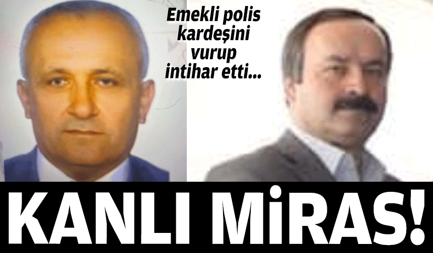 Kanlı miras: Emekli polis kardeşini vurup intihar etti!