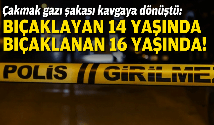 Çakmak gazı şakası kavgaya dönüştü: Bıçaklayan 14, bıçaklanan 16 yaşında!
