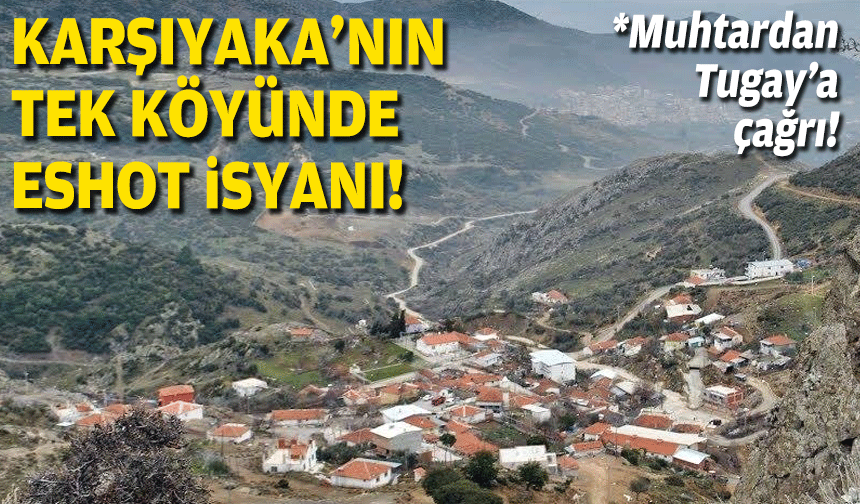 Karşıyaka'nın tek köyünde 'ESHOT' isyanı... Muhtardan Tugay'a çağrı!