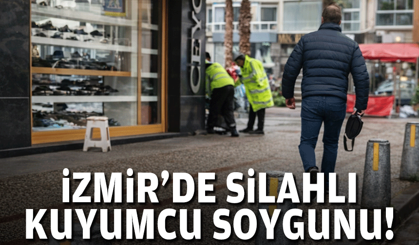İzmir'de silahlı kuyumcu soygunu!