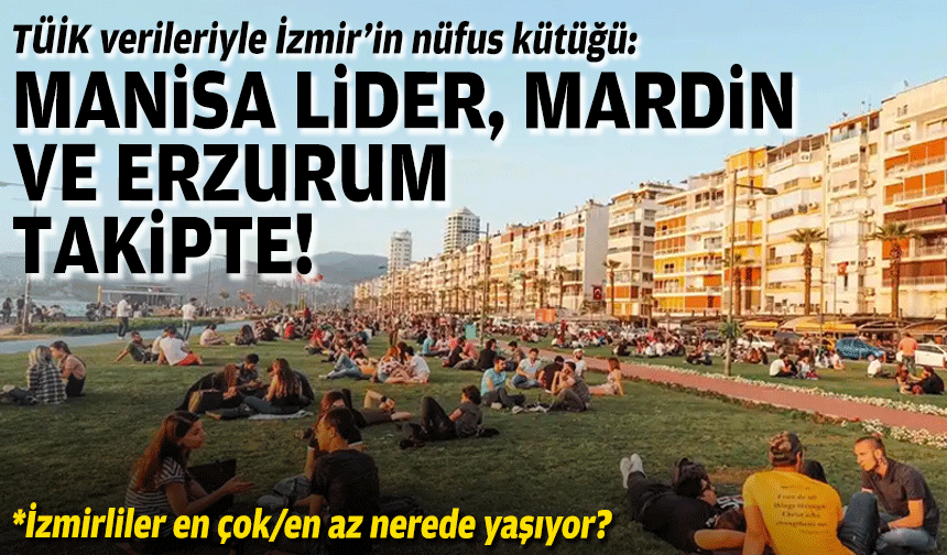 TÜİK verileriyle İzmir’in nüfus kütüğü: Manisa lider, Mardin ve Erzurum takipte!