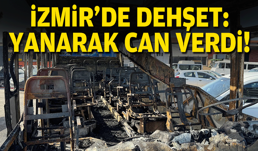 İzmir'de dehşet: Yanarak can verdi!