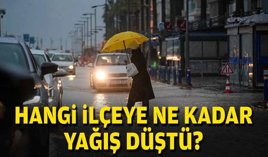 Hangi ilçeye ne kadar yağış düştü?