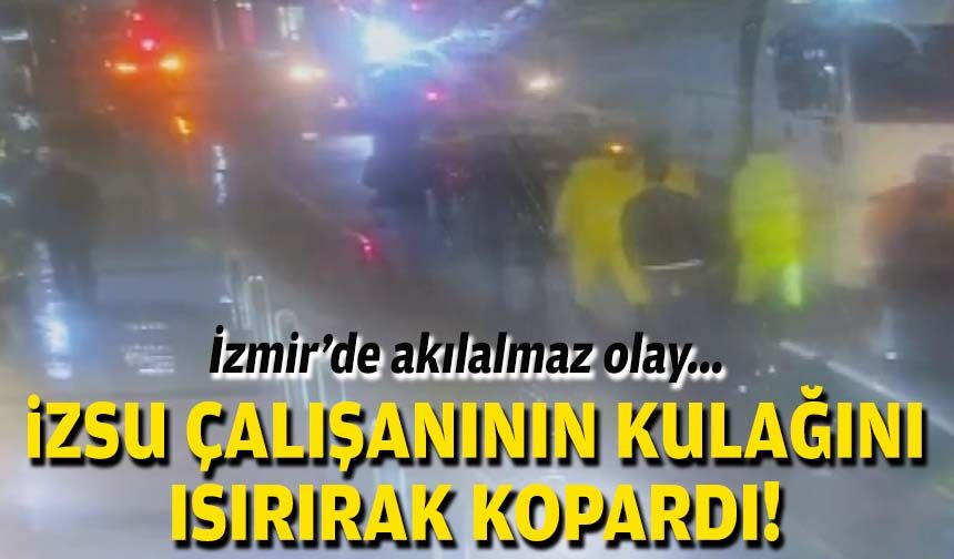 İzmir'de akılalmaz olay: İZSU çalışanının kulağını ısırıp kopardı!