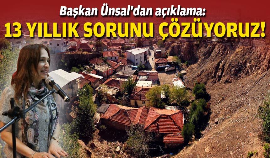 Başkan Ünsal'dan açıklama: 13 yıllık sorunu çözüyoruz!