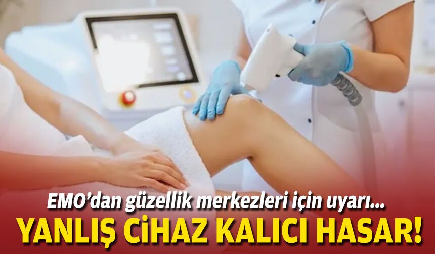 Yanlış cihaz, kalıcı hasar: EMO’dan güzellik merkezleri için uyarı!