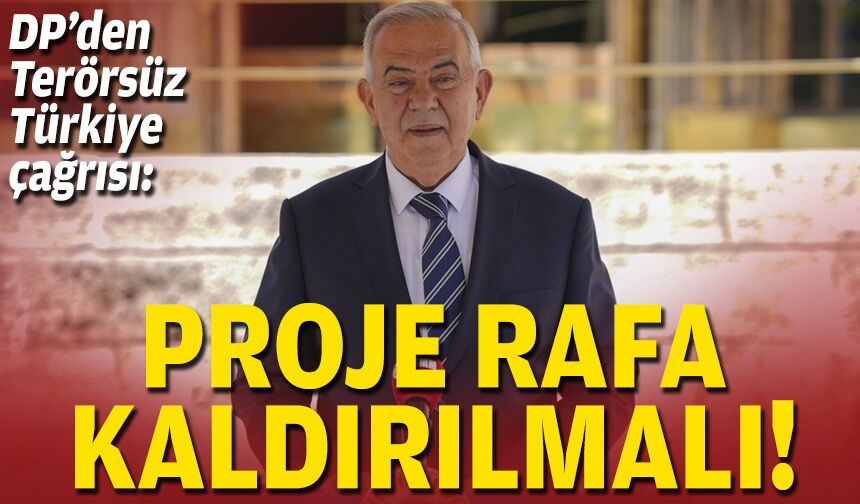 DP’den Terörsüz Türkiye çağrısı: Proje rafa kaldırılmalı!
