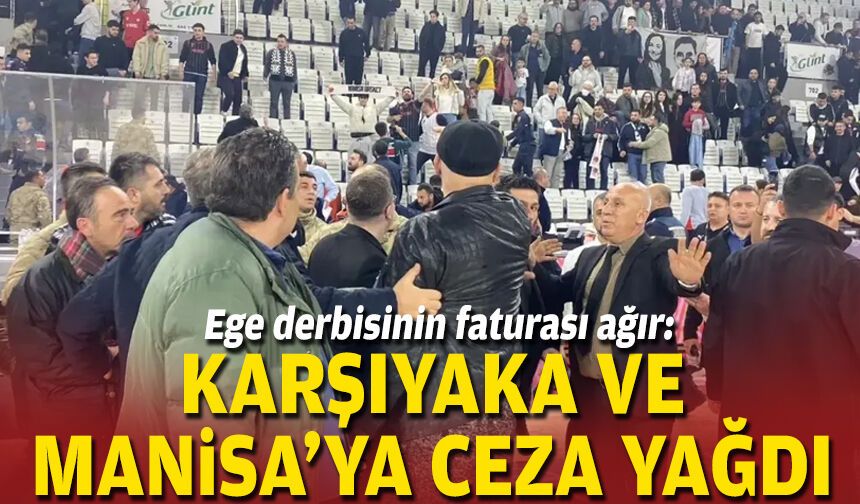 Ege derbisinin faturası ağır: Karşıyaka ve Manisa’ya ceza yağdı
