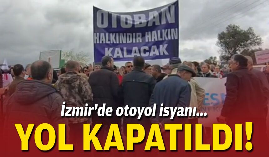 İzmir'de otoyol isyanı: Yol kapatıldı