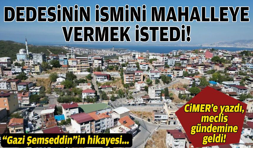 CİMER'e yazdı, meclis gündemine geldi: Dedesinin ismini mahalleye vermek istedi!