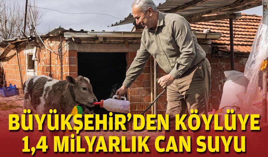 Büyükşehir'den köylüye 1,4 milyarlık can suyu