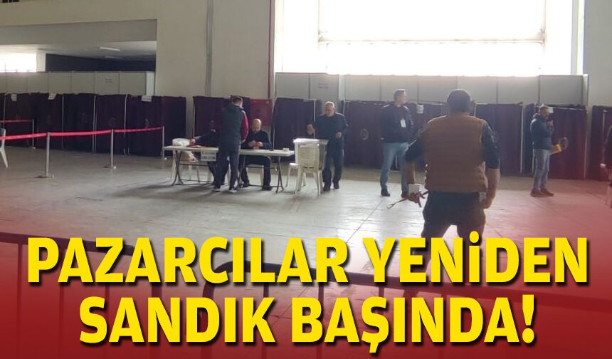 Pazarcılar yeniden sandık başında!