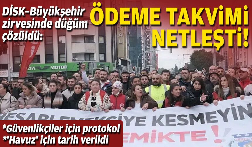 DİSK–Büyükşehir zirvesinde düğüm çözüldü: Ödeme takvimi netleşti!