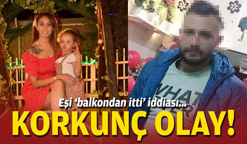 Korkunç olay: Eşi ‘balkondan itti’ iddiası