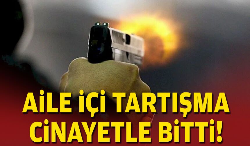Aile içi tartışma cinayetle bitti!