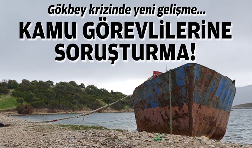 Gökbey krizinde yeni gelişme... Kamu görevlilerine soruşturma!