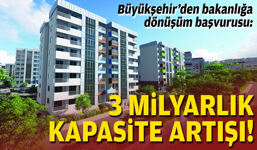 Büyükşehir'den bakanlığa dönüşüm başvurusu: 3 milyarlık kapasite artışı!