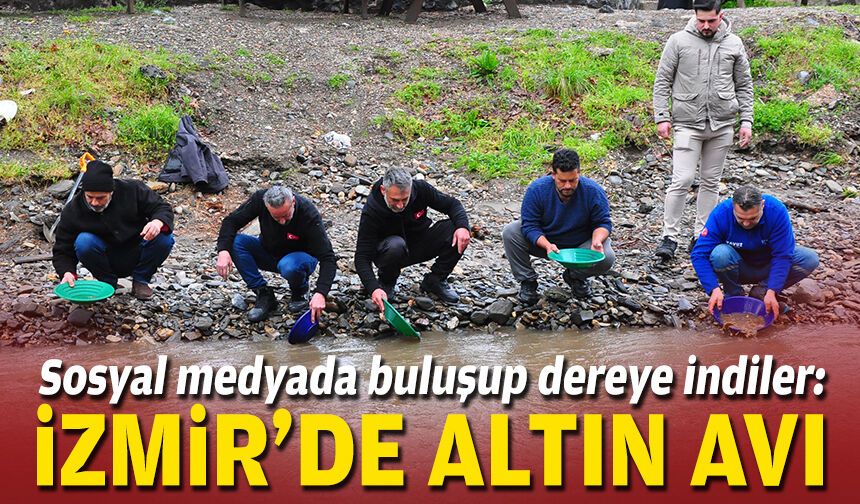 Sosyal medyada buluşup dereye indiler: İzmir’de altın avı