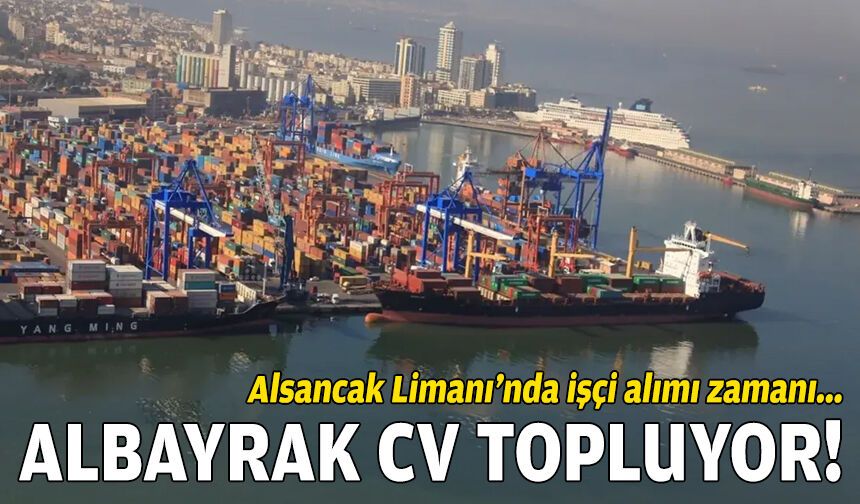 Alsancak Limanı'nda işçi alım süreci... Albayrak CV topluyor!