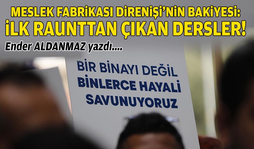Meslek Fabrikası Direnişi’nin bakiyesi: İlk raunttan çıkan dersler!
