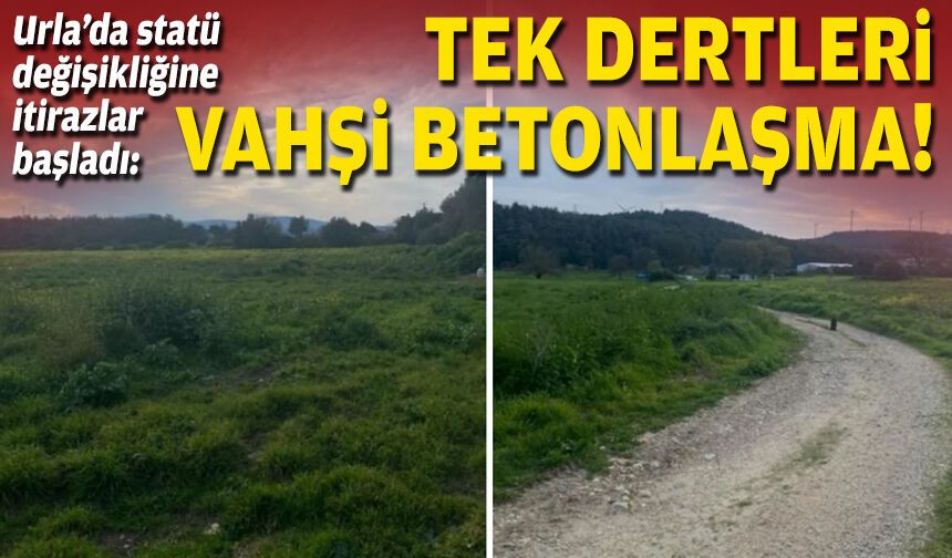 Urla’da statü değişikliğine itirazlar başladı: Tek dertleri vahşi betonlaşma!