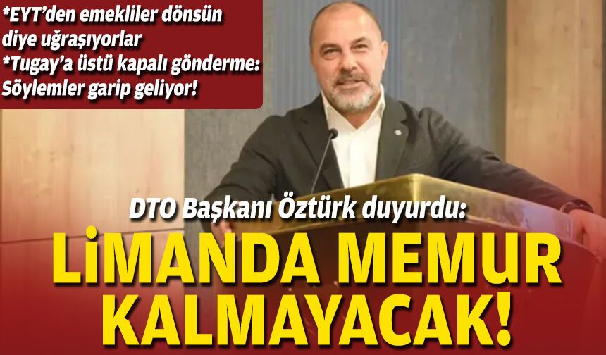 DTO Başkanı Öztürk duyurdu: Limanda memur kalmayacak!