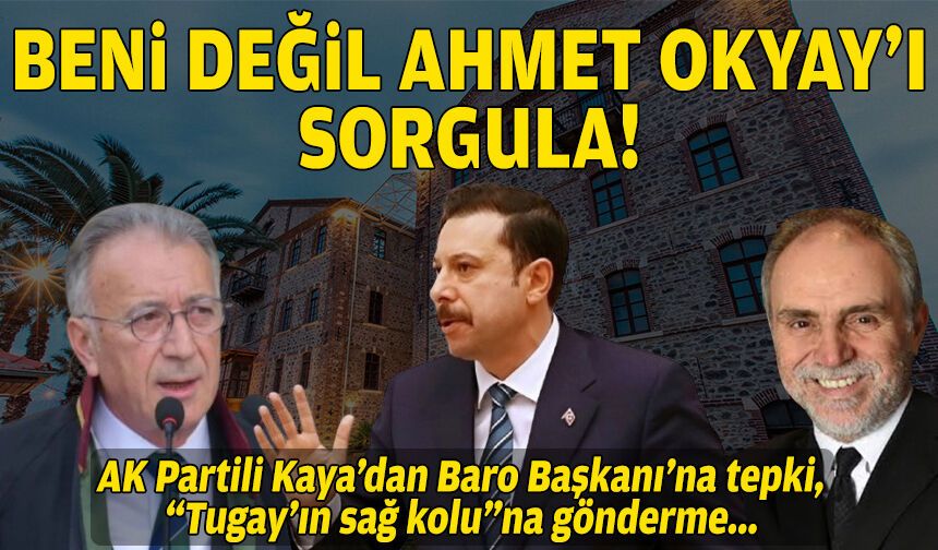 AK Partili Kaya'dan Baro Başkanı’na tepki, “Tugay’ın sağ kolu”na gönderme: Beni değil Ahmet Okyay’ı sorgula!