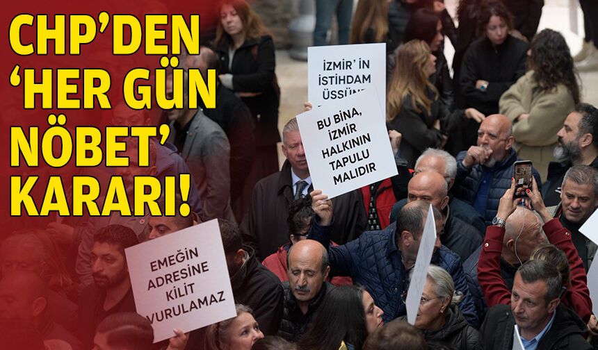 CHP'den 'her gün nöbet' kararı!